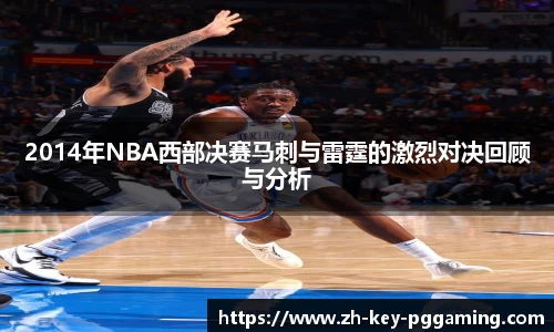 2014年NBA西部决赛马刺与雷霆的激烈对决回顾与分析