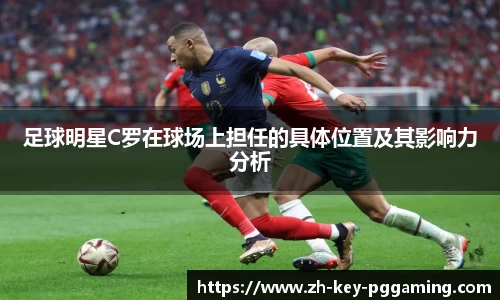 足球明星C罗在球场上担任的具体位置及其影响力分析
